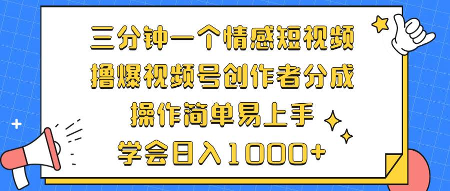 （12960期）三分钟一个情感短视频，撸爆视频号创作者分成 操作简单易上手，学会…-哔搭谋事网-原创客谋事网