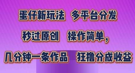 蛋仔新玩法，多平台分发，秒过原创，操作简单，几分钟一条作品，狂撸分成收益【揭秘】-哔搭谋事网-原创客谋事网