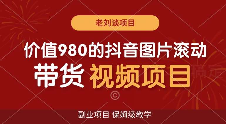 价值980的抖音图片滚动带货视频副业项目，保姆级教学【揭秘】-哔搭谋事网-原创客谋事网