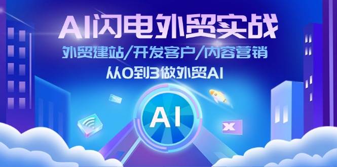 （11780期）AI 闪电外贸实战：外贸建站/开发客户/内容营销/从0到3做外贸AI-更新至75节-哔搭谋事网-原创客谋事网