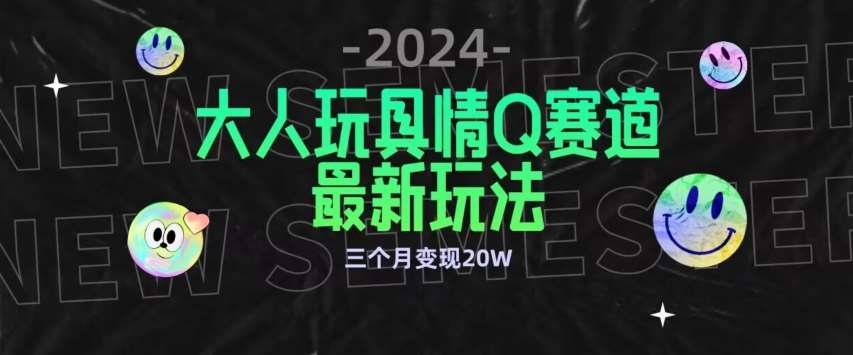 全新大人玩具情Q赛道合规新玩法，公转私域不封号流量多渠道变现，三个月变现20W【揭秘】-哔搭谋事网-原创客谋事网