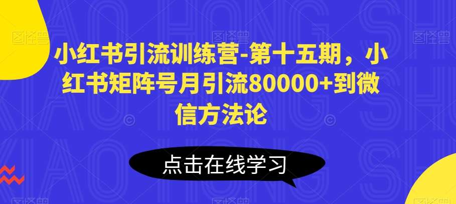 小红书引流训练营-第十五期，小红书矩阵号月引流80000+到微信方法论-哔搭谋事网-原创客谋事网