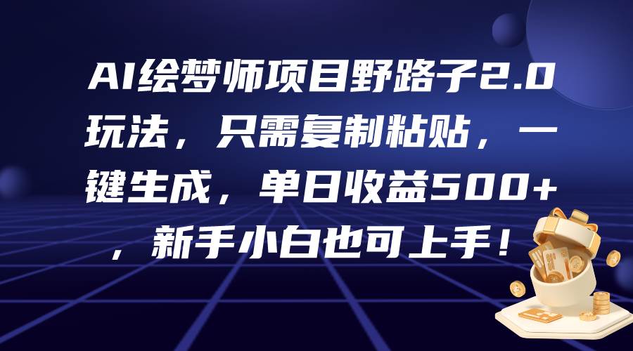 （9876期）AI绘梦师项目野路子2.0玩法，只需复制粘贴，一键生成，单日收益500+，新…-哔搭谋事网-原创客谋事网