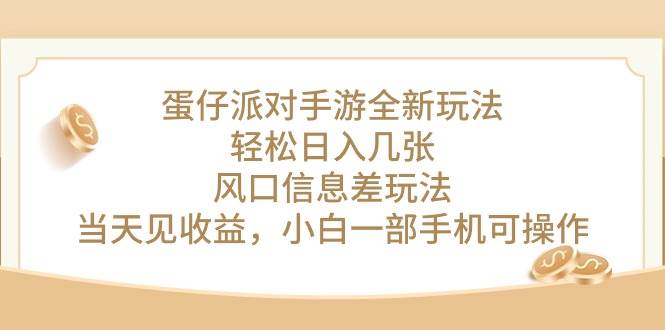 （10307期）蛋仔派对手游全新玩法，轻松日入几张，风口信息差玩法，当天见收益，小…-哔搭谋事网-原创客谋事网