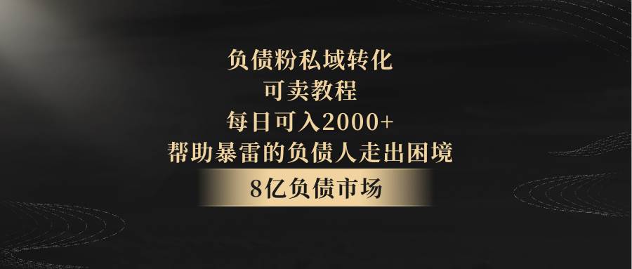 负债粉私域转化，可卖教程，每日可入2000+，无需经验-哔搭谋事网-原创客谋事网