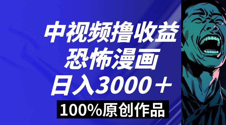 （8536期）中视频恐怖漫画暴力撸收益，日入3000＋，100%原创玩法，小白轻松上手多…-哔搭谋事网-原创客谋事网