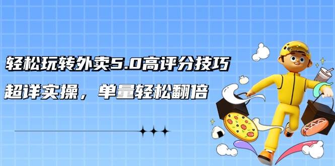 （9194期）轻松玩转外卖5.0高评分技巧，超详实操，单量轻松翻倍（21节视频课）-哔搭谋事网-原创客谋事网