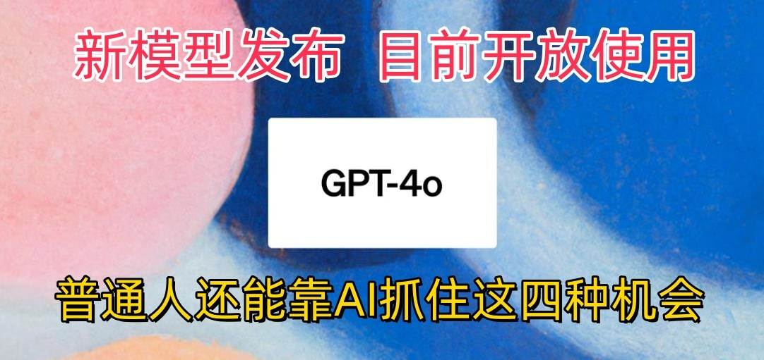 最强模型ChatGPT-4omni震撼发布，目前开放使用，普通人可以利用AI抓住的四…-哔搭谋事网-原创客谋事网