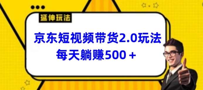 2024最新京东短视频带货2.0玩法，每天3分钟，日入500+【揭秘】-哔搭谋事网-原创客谋事网