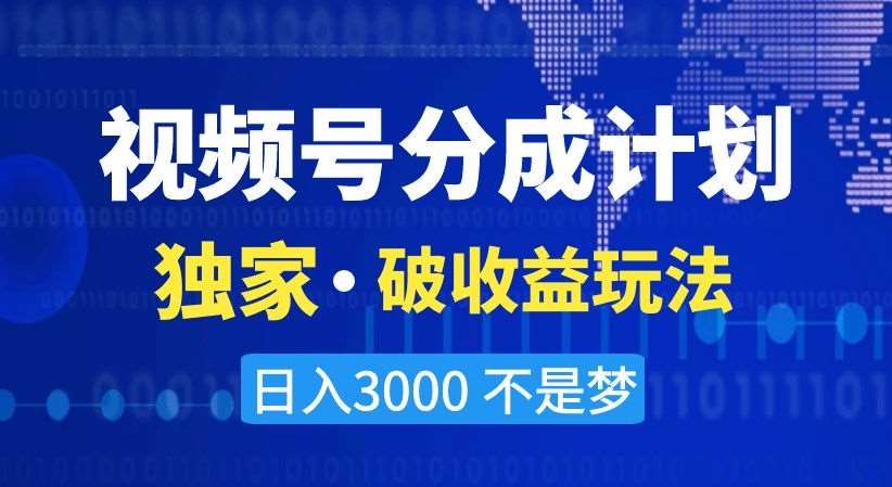 视频号分成计划，独家·破收益玩法，日入3000不是梦【揭秘】-哔搭谋事网-原创客谋事网