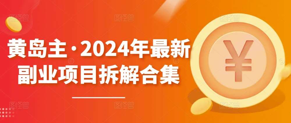 黄岛主·2024年最新副业项目拆解合集【无水印】-哔搭谋事网-原创客谋事网