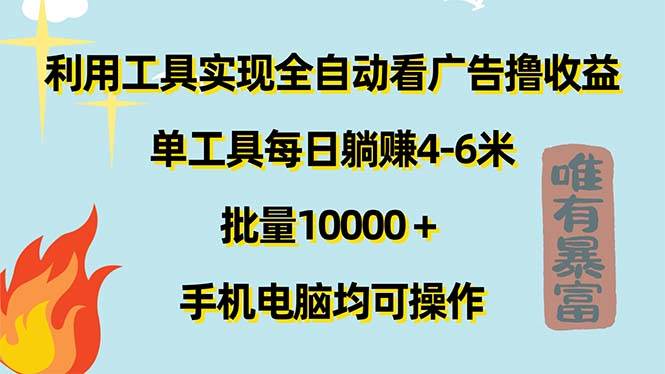 （11630期）利用工具实现全自动看广告撸收益，单工具每日躺赚4-6米 ，批量10000＋…-哔搭谋事网-原创客谋事网