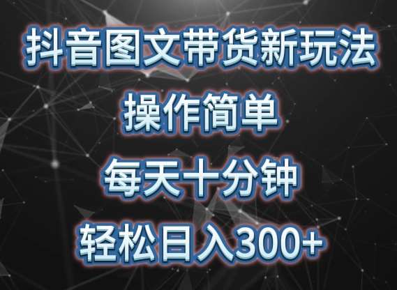 抖音图文带货新玩法， 操作简单，每天十分钟，轻松日入300+，可矩阵操作【揭秘】-哔搭谋事网-原创客谋事网