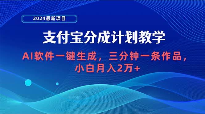 （9880期）2024最新项目，支付宝分成计划 AI软件一键生成，三分钟一条作品，小白月…-哔搭谋事网-原创客谋事网