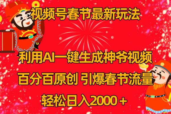 （8887期）视频号春节玩法 利用AI一键生成财神爷视频 百分百原创 引爆春节流量 日入2k-哔搭谋事网-原创客谋事网