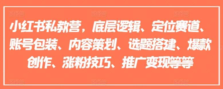 小红书私教营，底层逻辑、定位赛道、账号包装、内容策划、选题搭建、爆款创作、涨粉技巧、推广变现等等-哔搭谋事网-原创客谋事网