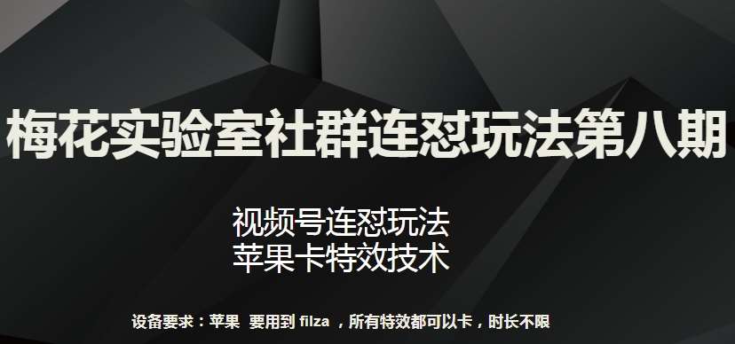 梅花实验室社群连怼玩法第八期，视频号连怼玩法 苹果卡特效技术【揭秘】-哔搭谋事网-原创客谋事网