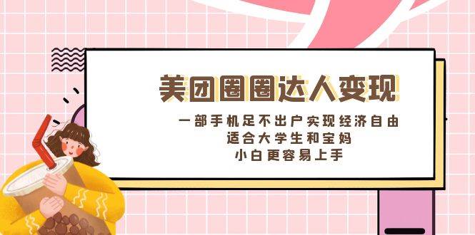 （8598期）美团圈圈达人变现，一部手机足不出户实现经济自由。适合大学生和宝妈，…-哔搭谋事网-原创客谋事网