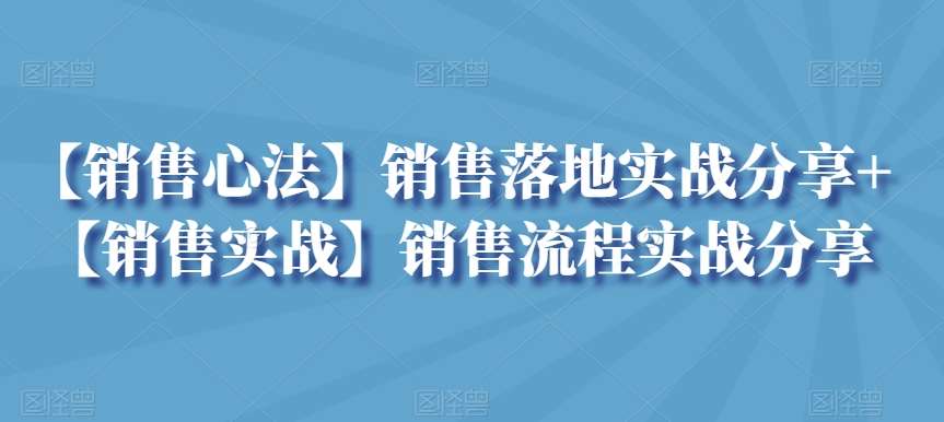 【销售心法】销售落地实战分享+【销售实战】销售流程实战分享-哔搭谋事网-原创客谋事网