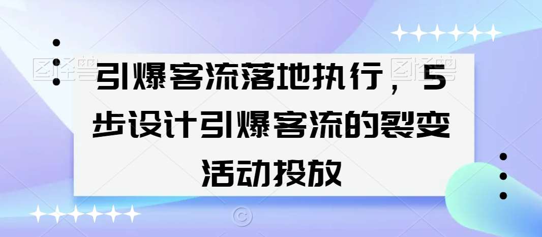 引爆客流落地执行，5步设计引爆客流的裂变活动投放-哔搭谋事网-原创客谋事网