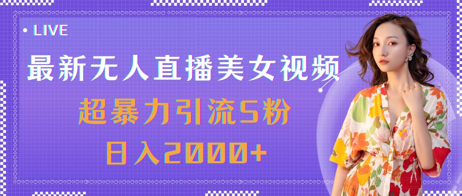 （11664期）最新无人直播美女视频，超暴力引流S粉日入2000+-哔搭谋事网-原创客谋事网