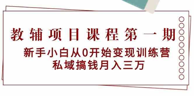 教辅项目课程第一期：新手小白从0开始变现训练营 私域搞钱月入三万-哔搭谋事网-原创客谋事网