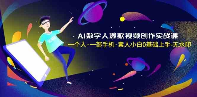 AI数字人爆款视频创作实战课，一个人一部手机·素人小白0基础上手-哔搭谋事网-原创客谋事网