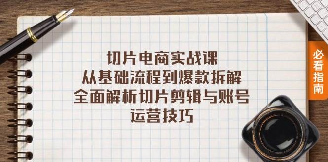 （13179期）切片电商实战课：从基础流程到爆款拆解，全面解析切片剪辑与账号运营技巧-哔搭谋事网-原创客谋事网