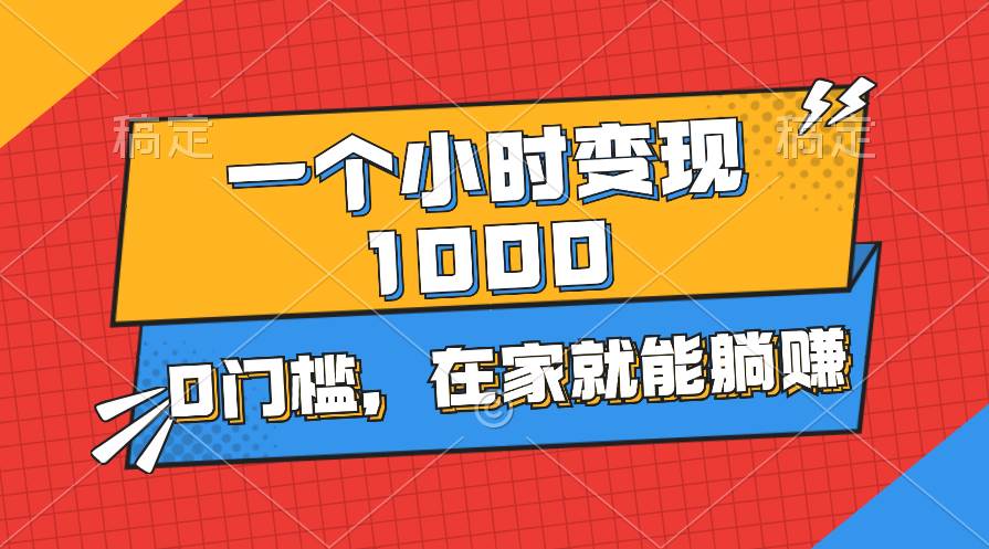 （11176期）一个小时就能变现1000+，0门槛，在家一部手机就能躺赚-哔搭谋事网-原创客谋事网