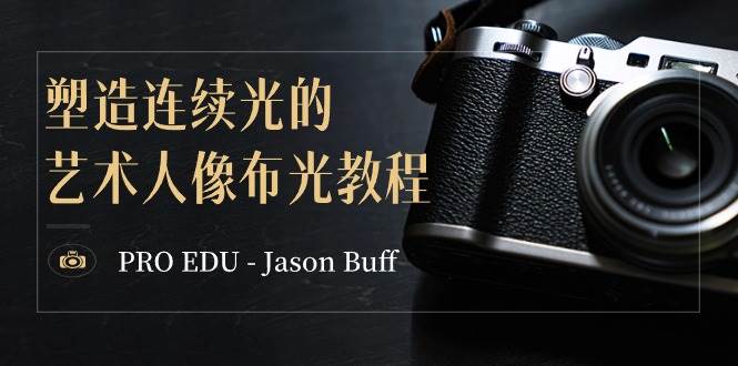 PRO EDU – Jason Buff 塑造连续光的艺术人像布光教程-15节课-中英字幕-哔搭谋事网-原创客谋事网