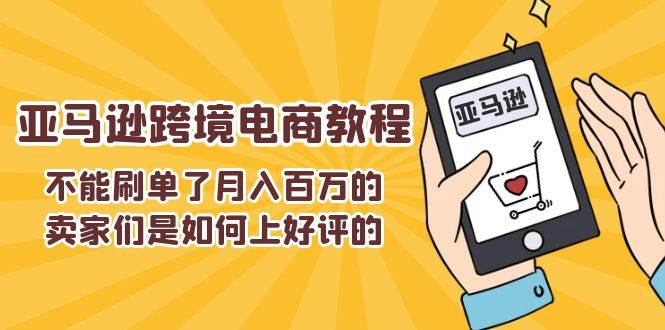 （11455期）不能s单了月入百万的卖家们是如何上好评的，亚马逊跨境电商教程-哔搭谋事网-原创客谋事网