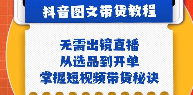 抖音图文&带货实操：无需出镜直播，从选品到开单，掌握短视频带货秘诀-哔搭谋事网-原创客谋事网