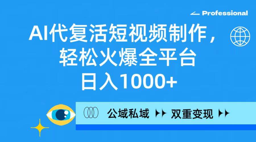 （9359期）AI代复活短视频制作，轻松火爆全平台，日入1000+，公域私域双重变现方式-哔搭谋事网-原创客谋事网