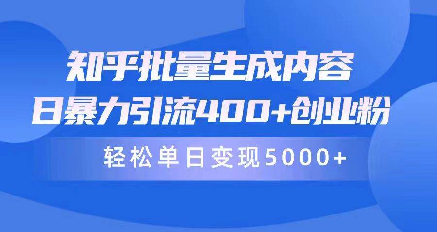 （9980期）知乎批量生成内容，日暴力引流400+创业粉，轻松单日变现5000+-哔搭谋事网-原创客谋事网