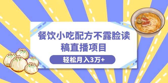 （8543期）餐饮小吃配方不露脸读稿直播项目，无需露脸，月入3万+附小吃配方资源-哔搭谋事网-原创客谋事网