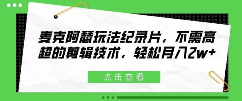 麦克阿瑟玩法纪录片，不需高超的剪辑技术，轻松月入2w+【揭秘】-哔搭谋事网-原创客谋事网