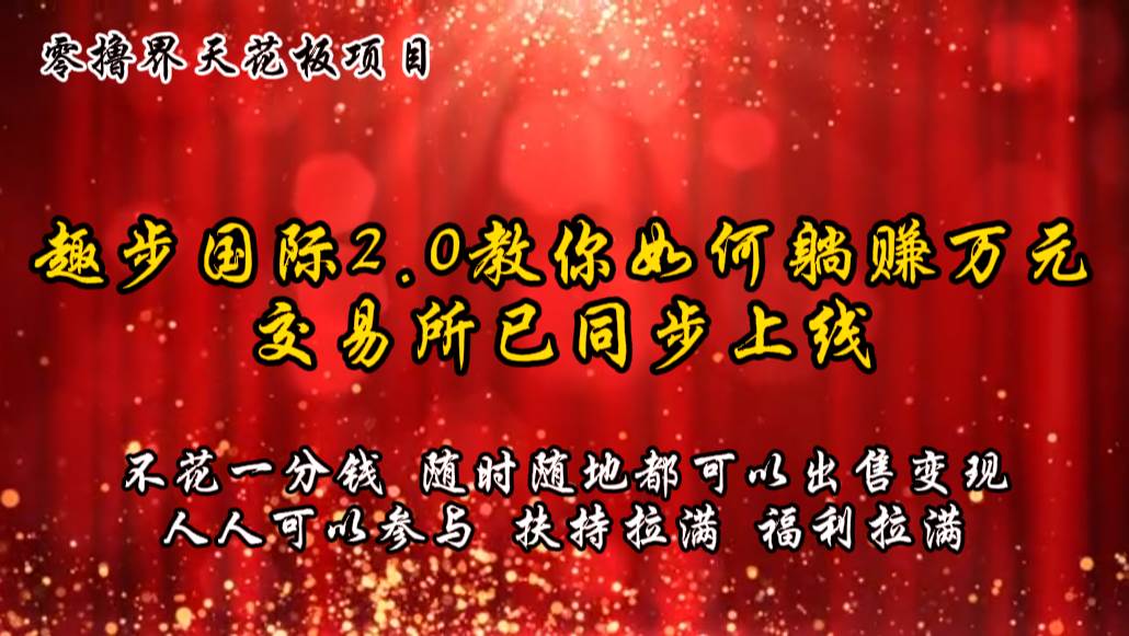 零撸天花板，不花一分钱，趣步2.0教你如何躺赚万元，交易所现已同步上线-哔搭谋事网-原创客谋事网