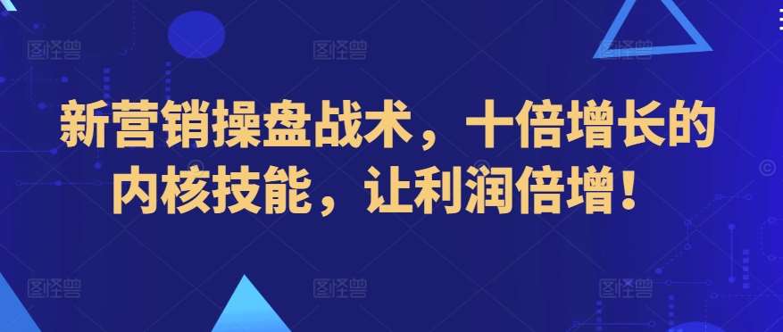 新营销操盘战术，十倍增长的内核技能，让利润倍增！-哔搭谋事网-原创客谋事网