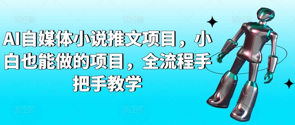 AI自媒体小说推文项目，小白也能做的项目，全流程手把手教学-哔搭谋事网-原创客谋事网