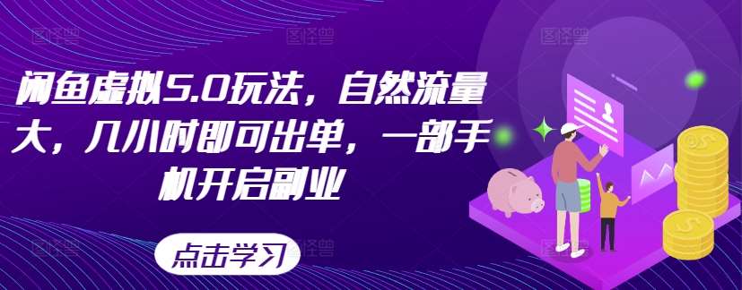 闲鱼虚拟5.0玩法，自然流量大，几小时即可出单，一部手机开启副业-哔搭谋事网-原创客谋事网