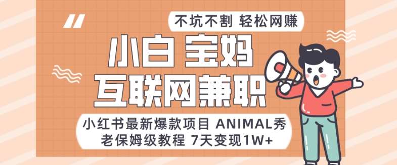 小红书最新爆款项目Animal秀，老保姆级教程，7天变现1w+【揭秘】-哔搭谋事网-原创客谋事网