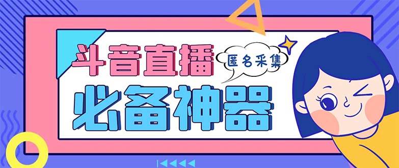 （8641期）最新斗音直播间采集，支持采集连麦匿名直播间，精准获客神器【采集脚本+…-哔搭谋事网-原创客谋事网