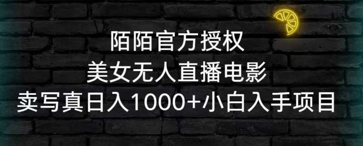 陌陌官方授权美女无人直播电影，卖写真日入1000+小白入手项目【揭秘】-哔搭谋事网-原创客谋事网