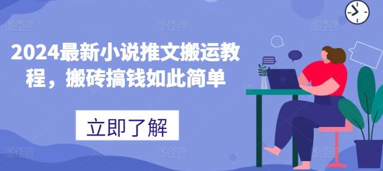 2024最新小说推文搬运教程，搬砖搞钱如此简单-哔搭谋事网-原创客谋事网