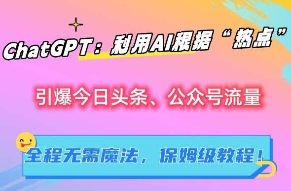 ChatGPT：利用AI根据“热点”引爆今日头条、公众号流量，无需魔法，保姆级教程【揭秘】-哔搭谋事网-原创客谋事网