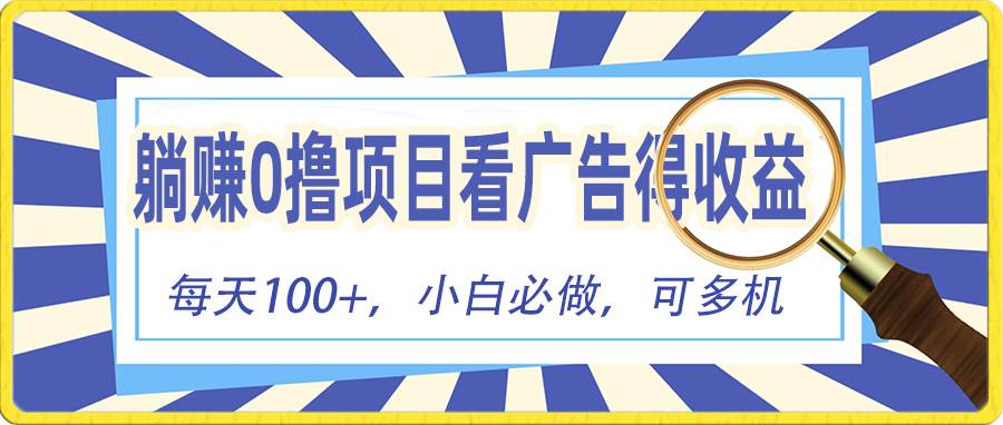 （10705期）躺赚零撸项目，看广告赚红包，零门槛提现，秒到账，单机每日100+-哔搭谋事网-原创客谋事网