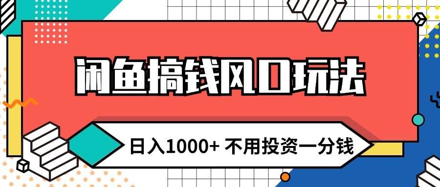 （12006期）闲鱼搞钱风口玩法 日入1000+ 不用投资一分钱 新手小白轻松上手-哔搭谋事网-原创客谋事网