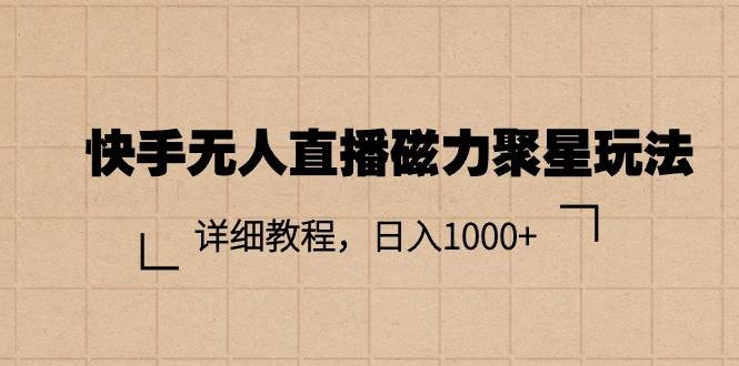 （11116期）快手无人直播磁力聚星玩法，详细教程，日入1000+-哔搭谋事网-原创客谋事网