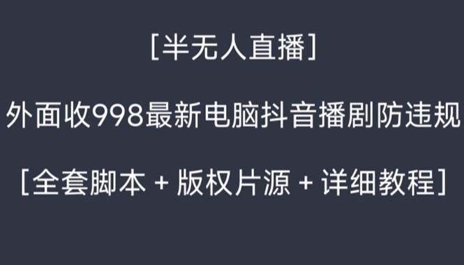 （8701期）外面收998新半无人直播电脑抖音播剧防违规【全套脚本+版权片源+详细教程】-哔搭谋事网-原创客谋事网