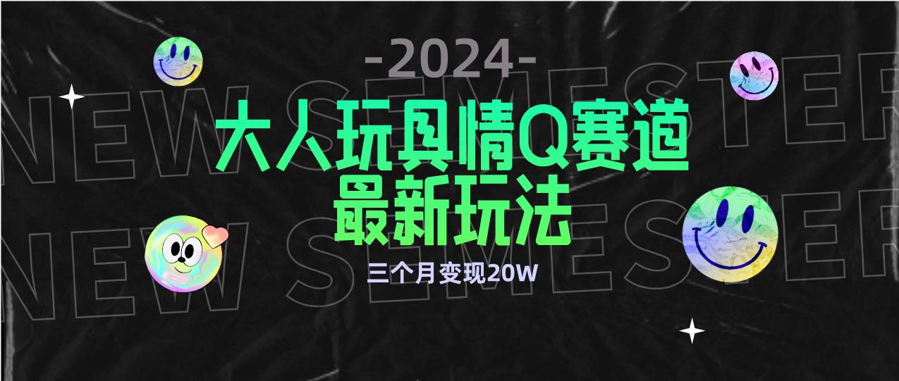 （9490期）全新大人玩具情Q赛道合规新玩法 零投入 不封号流量多渠道变现 3个月变现20W-哔搭谋事网-原创客谋事网